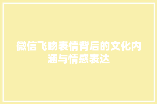 微信飞吻表情背后的文化内涵与情感表达