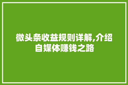 微头条收益规则详解,介绍自媒体赚钱之路