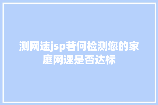 测网速jsp若何检测您的家庭网速是否达标