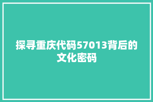 探寻重庆代码57013背后的文化密码