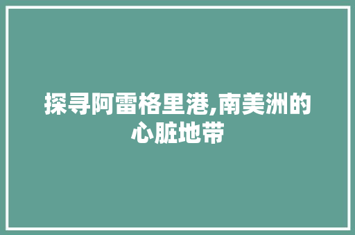 探寻阿雷格里港,南美洲的心脏地带