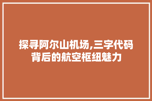 探寻阿尔山机场,三字代码背后的航空枢纽魅力