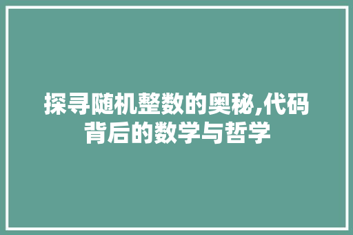 探寻随机整数的奥秘,代码背后的数学与哲学