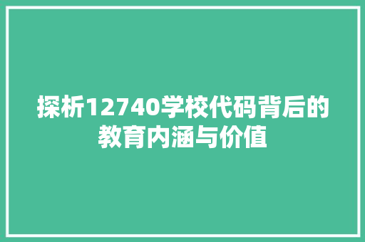 探析12740学校代码背后的教育内涵与价值