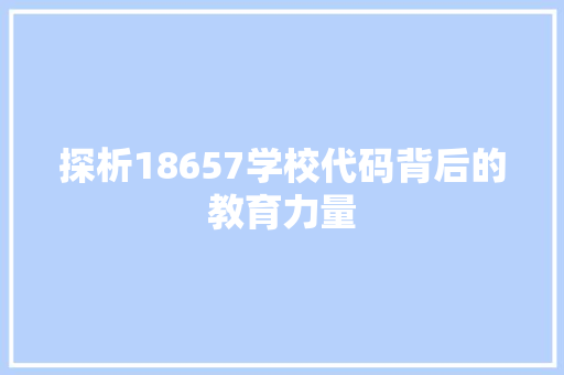 探析18657学校代码背后的教育力量