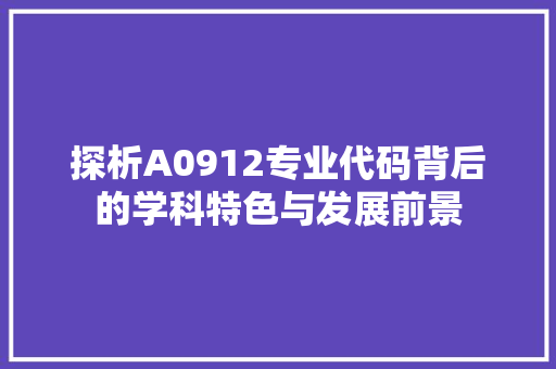 探析A0912专业代码背后的学科特色与发展前景