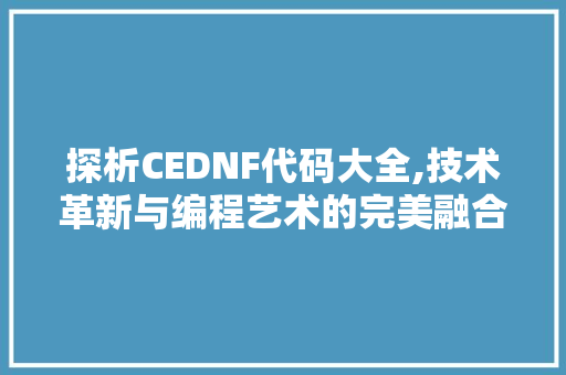 探析CEDNF代码大全,技术革新与编程艺术的完美融合