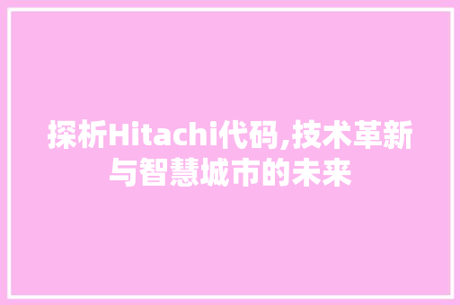 探析Hitachi代码,技术革新与智慧城市的未来 Python