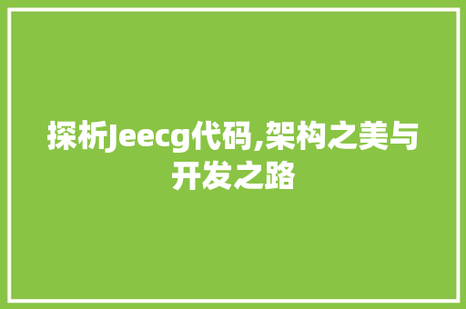 探析Jeecg代码,架构之美与开发之路