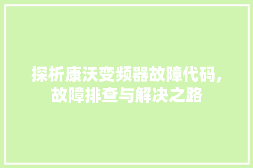 探析康沃变频器故障代码,故障排查与解决之路