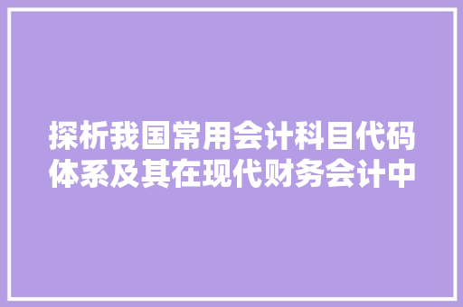 探析我国常用会计科目代码体系及其在现代财务会计中的应用