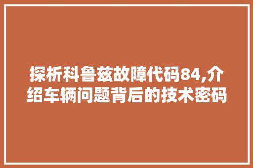 探析科鲁兹故障代码84,介绍车辆问题背后的技术密码