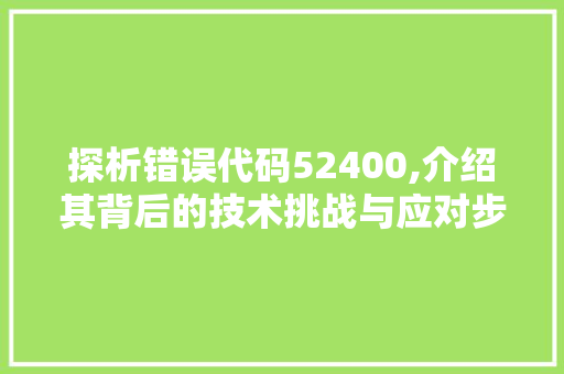 探析错误代码52400,介绍其背后的技术挑战与应对步骤