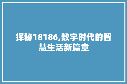 探秘18186,数字时代的智慧生活新篇章