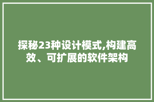 探秘23种设计模式,构建高效、可扩展的软件架构