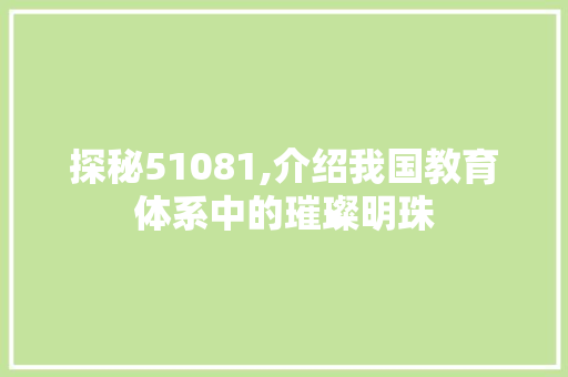 探秘51081,介绍我国教育体系中的璀璨明珠