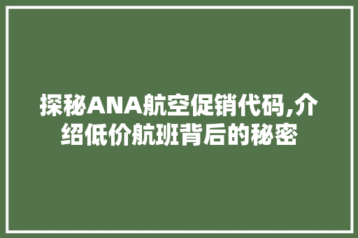 探秘ANA航空促销代码,介绍低价航班背后的秘密