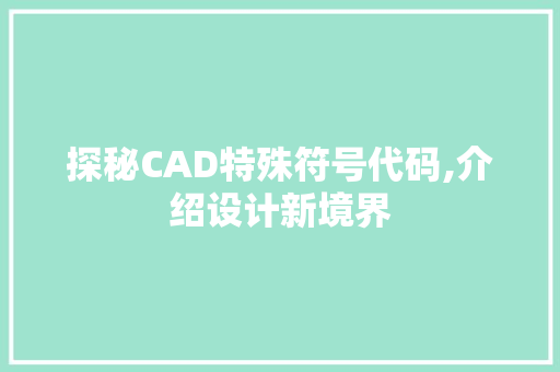 探秘CAD特殊符号代码,介绍设计新境界