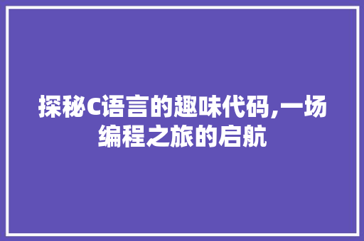 探秘C语言的趣味代码,一场编程之旅的启航