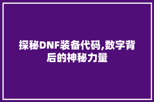 探秘DNF装备代码,数字背后的神秘力量 React