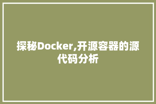 探秘Docker,开源容器的源代码分析