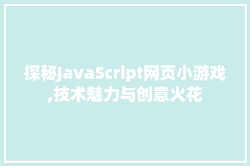 探秘JavaScript网页小游戏,技术魅力与创意火花