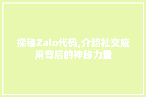 探秘Zalo代码,介绍社交应用背后的神秘力量