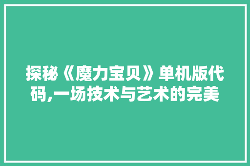 探秘《魔力宝贝》单机版代码,一场技术与艺术的完美邂逅