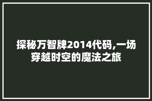 探秘万智牌2014代码,一场穿越时空的魔法之旅