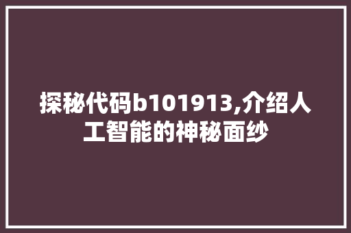 探秘代码b101913,介绍人工智能的神秘面纱