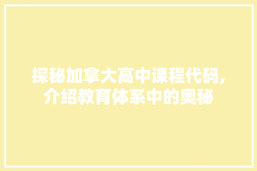 探秘加拿大高中课程代码,介绍教育体系中的奥秘