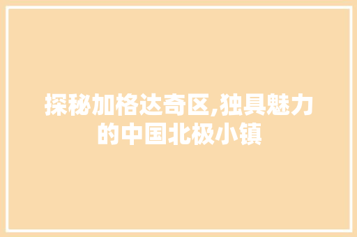 探秘加格达奇区,独具魅力的中国北极小镇