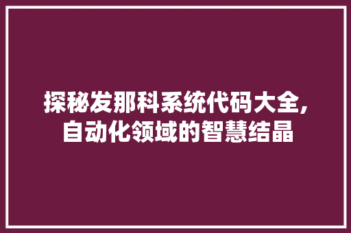 探秘发那科系统代码大全,自动化领域的智慧结晶