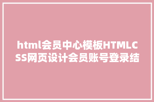 html会员中心模板HTMLCSS网页设计会员账号登录结构样式 Python