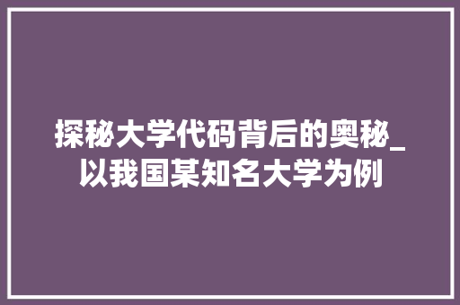 探秘大学代码背后的奥秘_以我国某知名大学为例