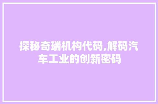 探秘奇瑞机构代码,解码汽车工业的创新密码