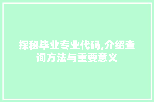 探秘毕业专业代码,介绍查询方法与重要意义