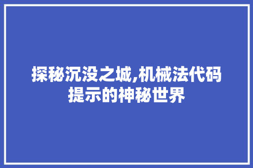 探秘沉没之城,机械法代码提示的神秘世界