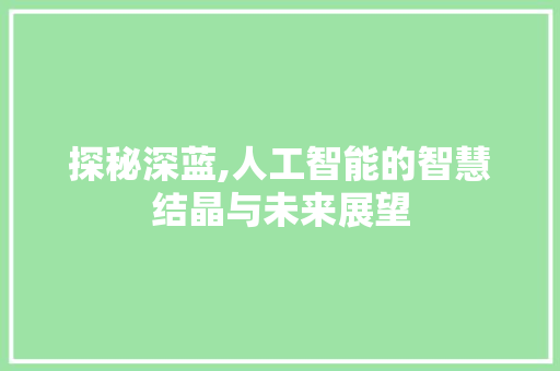 探秘深蓝,人工智能的智慧结晶与未来展望