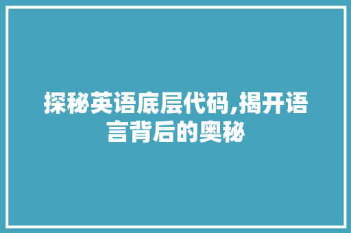 探秘英语底层代码,揭开语言背后的奥秘