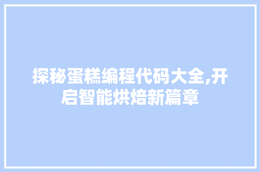 探秘蛋糕编程代码大全,开启智能烘焙新篇章