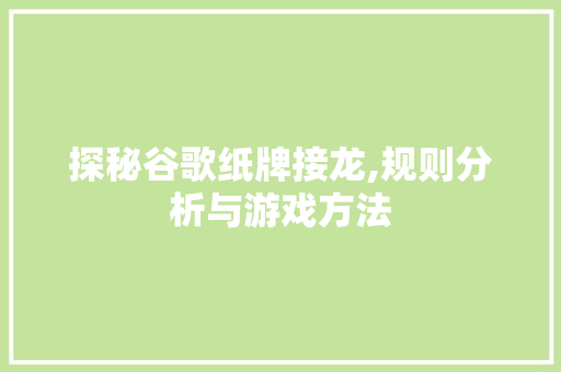 探秘谷歌纸牌接龙,规则分析与游戏方法