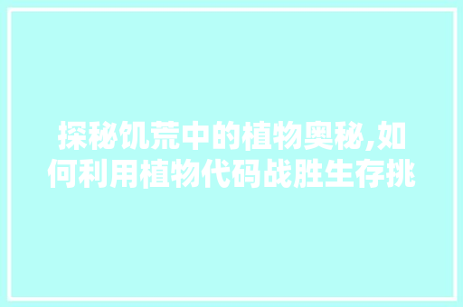 探秘饥荒中的植物奥秘,如何利用植物代码战胜生存挑战