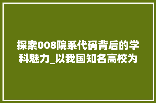 探索008院系代码背后的学科魅力_以我国知名高校为例 PHP