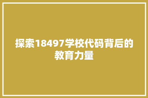 探索18497学校代码背后的教育力量