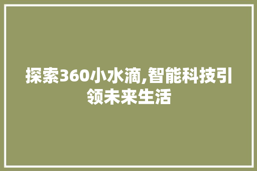 探索360小水滴,智能科技引领未来生活