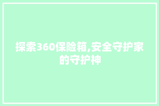 探索360保险箱,安全守护家的守护神