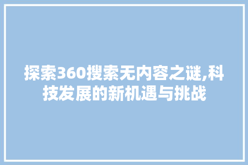 探索360搜索无内容之谜,科技发展的新机遇与挑战