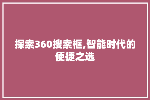 探索360搜索框,智能时代的便捷之选