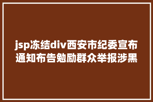 jsp冻结div西安市纪委宣布通知布告勉励群众举报涉黑涉恶腐烂及掩护伞